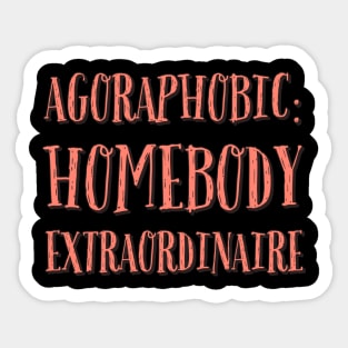 Agoraphobic Homebody Extraordinaire Sticker